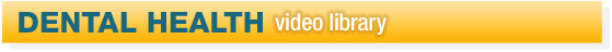 Our dental videos are listed here.